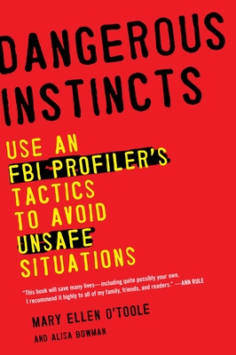 Dangerous Instincts: Use an FBI Profiler's Tactics to Avoid Unsafe Situations By Mary Ellen O'Toole, Ph.D, Alisa Bowman Cover Image