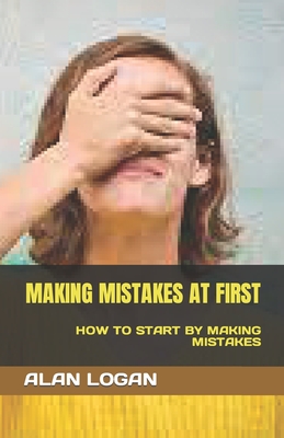 Making Mistakes at First: How to Start by Making Mistakes Cover Image