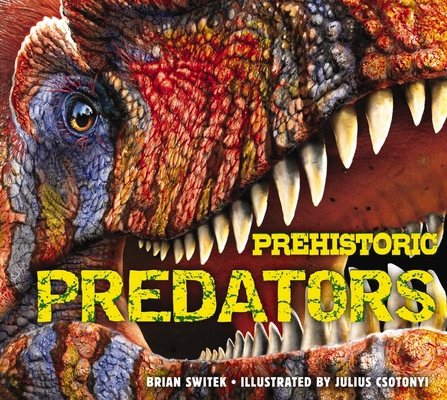 Prehistoric Predators: The Biggest Carnivores of the Prehistoric World (Discovering) By Brian Switek, Julius Csotonyi (Illustrator) Cover Image
