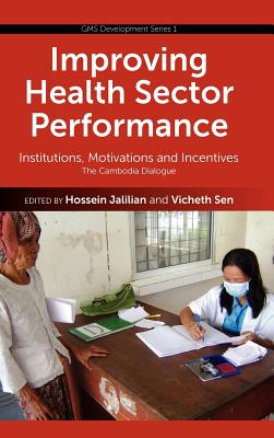 Improving Health Sector Performance: Institutions, Motivations and Incentives - The Cambodia Dialogue By Hossein Jalilian (Editor), Vicheth Sen (Editor) Cover Image