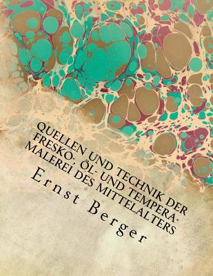 Quellen und Technik der Fresko-, Öl- und Tempera-Malerei des Mittelalters: Originalausgabe von 1897 By Ernst Berger Cover Image