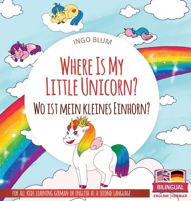 Where Is My Little Unicorn? - Wo ist mein kleines Einhorn?: Bilingual children's picture book in English-German Cover Image