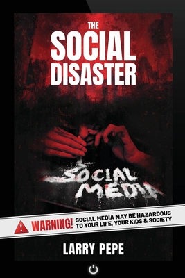 The Social Disaster: Warning! Social Media May Be Hazardous To Your Life, Your Kids & Society By Larry Pepe Cover Image