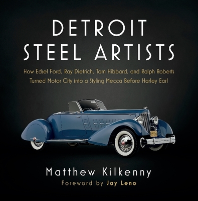 Detroit Steel Artists: How Edsel Ford, Ray Dietrich, Tom Hibbard, and Ralph Roberts Turned Motor City Into a Styling Mecca Before Harley Earl Cover Image