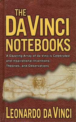 The Da Vinci Notebooks: A Dazzling Array of da Vinci's Celebrated and Inspirational Inventions, Theories, and Observations Cover Image