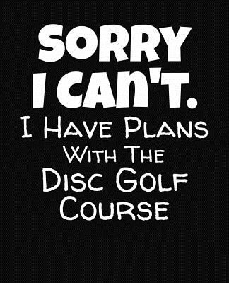 Sorry I Can't I Have Plans With The Disc Golf Course: College Ruled Composition Notebook By J. M. Skinner Cover Image