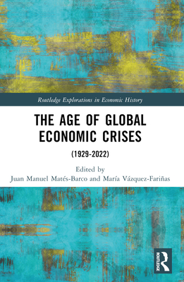 The Age of Global Economic Crises: (1929-2022) (Routledge Explorations in Economic History)