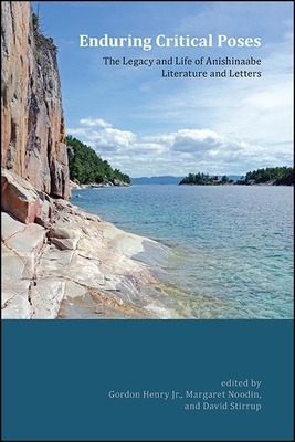 Enduring Critical Poses: The Legacy and Life of Anishinaabe Literature and Letters (Suny Series) By Gordon Henry (Editor), Margaret Noodin (Editor), David Stirrup (Editor) Cover Image