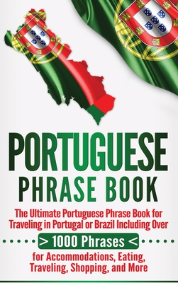 Portuguese Phrase Book: The Ultimate Portuguese Phrase Book for Traveling in Portugal or Brazil Including Over 1000 Phrases for Accommodations Cover Image