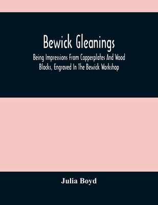 Bewick Gleanings: Being Impressions From Copperplates And Wood Blocks, Engraved In The Bewick Workshop