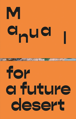 Manual for a Future Desert By Ida Soulard (Editor), Abinadi Meza (Editor), Bassam El Baroni (Editor) Cover Image