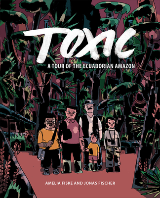 Toxic: A Tour of the Ecuadorian Amazon (Ethnographic) Cover Image