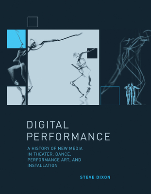 Digital Performance: A History of New Media in Theater, Dance, Performance Art, and Installation (Leonardo)