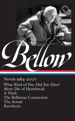 Cover for Saul Bellow: Novels 1984-2000 (LOA #260): What Kind of Day Did You Have? / More Die of Heartbreak / A Theft / The  Bellarosa Connection / The Actual / Ravelstein (Library of America Saul Bellow Edition #4)