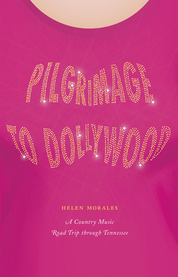 Pilgrimage to Dollywood: A Country Music Road Trip through Tennessee (Culture Trails: Adventures in Travel) By Helen Morales Cover Image
