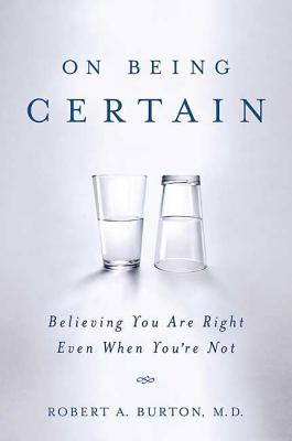 On Being Certain: Believing You Are Right Even When You're Not Cover Image