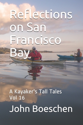 Reflections on San Francisco Bay: A Kayaker's Tall Tales By John Boeschen Cover Image