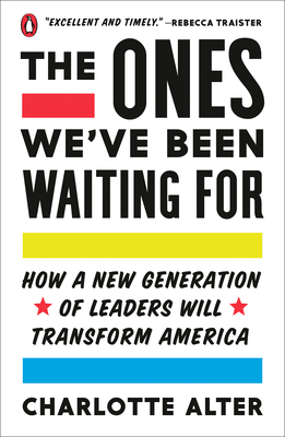 The Ones We've Been Waiting For: How a New Generation of Leaders Will Transform America By Charlotte Alter Cover Image