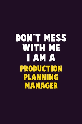 Don't Mess With Me, I Am A Production Planning Manager: 6X9 Career Pride 120 pages Writing Notebooks By Emma Loren Cover Image