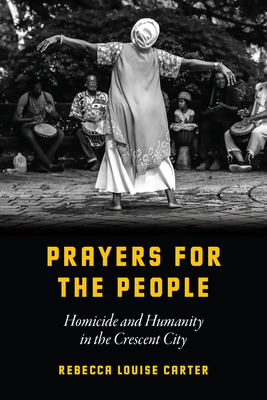 Prayers for the People: Homicide and Humanity in the Crescent City By Rebecca Louise Carter Cover Image