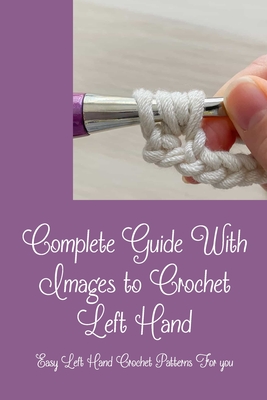 Left Handed Crochet Patterns For Beginners: Crochet Tutorials For Lefties  You Should Know: Left-handed Crochet Tutorials