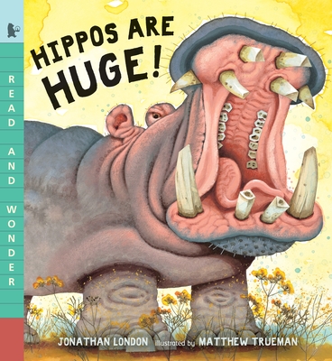 Hippos Are Huge! (Read and Wonder) By Jonathan London, Matthew Trueman (Illustrator) Cover Image