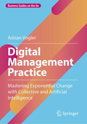 Digital Management Practice: Mastering Exponential Change with Collective and Artificial Intelligence (Business Guides on the Go)