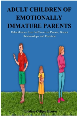 Adult Children of Emotionally Immature Parents: Rehabilitation from Self-Involved Parents, Distant Relationships, and Rejection By Lindsay C. Hoover Cover Image