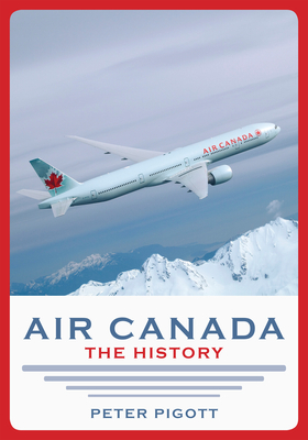 Air Canada: The History By Peter Pigott Cover Image