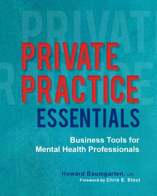Private Practice Essentials: Business Tools for Mental Health Professionals By Howard Baumgarten, Chris E. Stout (Foreword by) Cover Image