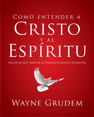 Cómo Entender a Cristo Y El Espíritu: Una de Las Siete Partes de la Teología Sistemática de Grudem Cover Image