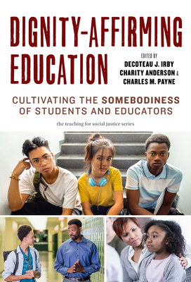 Dignity-Affirming Education: Cultivating the Somebodiness of Students and Educators (Teaching for Social Justice) Cover Image
