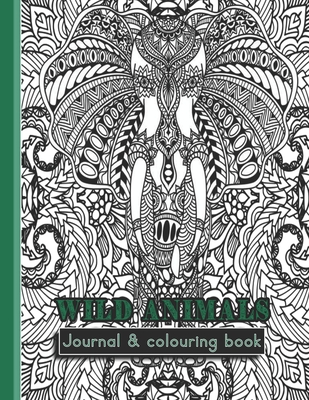 Wild animals Journal & colouring book: Notebook journal and colouring book for adults of animal life appreciation - The seriously intricate wild anima