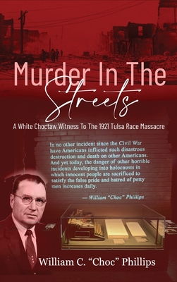 Murder In The Streets: A White Choctaw Witness To The 1921 Tulsa Race Massacre By William C. Phillips Cover Image