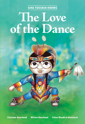 Siha Tooskin Knows the Love of the Dance: Volume 8 By Charlene Bearhead, Wilson Bearhead, Chloe Bluebird Mustooch (Illustrator) Cover Image