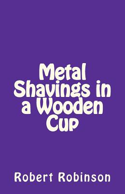 Metal Shavings in a Wooden Cup By Robert Robinson Cover Image