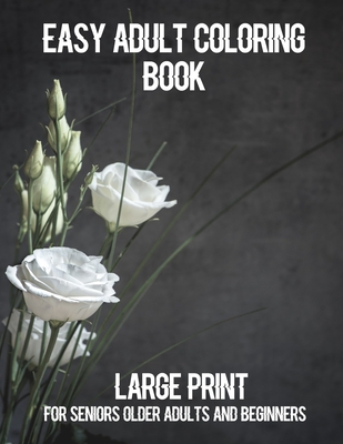 Easy Adult Coloring Book: Large Print Adult Coloring Book for Older Adults, Seniors, Beginners By S. J. Coloring Book Cover Image