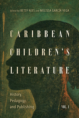 Caribbean Children's Literature, Volume 1: History, Pedagogy, and Publishing (Children's Literature Association) By Betsy Nies (Editor), Melissa García Vega (Editor) Cover Image