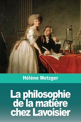 La philosophie de la matière chez Lavoisier By Hélène Metzger Cover Image