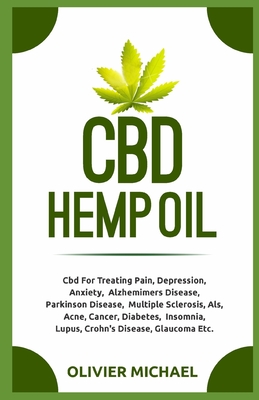 CBD Hemp Oil: Cbd For Treating Pain, Depression, Anxiety, Alzhemimers Disease, Parkinson Disease, Multiple Sclerosis, Als, Acne, Can By Olivier Michael Cover Image