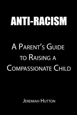 Anti-racism: A Parent's Guide to Raising a Compassionate Child Cover Image