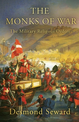 The Monks of War: The military religious orders By Desmond Seward Cover Image