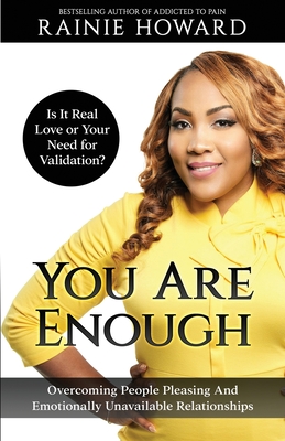 You Are Enough: Is It Love or Your Need for Validation Overcoming People Pleasing And Emotionally Unavailable Relationships By Rainie Howard Cover Image