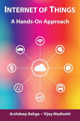 Internet of Things: A Hands-On Approach By Arshdeep Bahga, Vijay Madisetti Cover Image