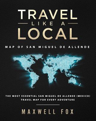 Travel Like a Local - Map of San Miguel de Allende: The Most Essential San Miguel de Allende (Mexico) Travel Map for Every Adventure Cover Image