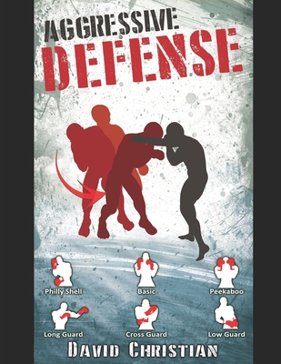 Aggressive Defense: Blocks, Head Movement & Counters for Boxing, Kickboxing & MMA Cover Image