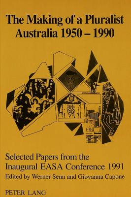 The Making of a Pluralist Australia 1950-1990: Selected Papers from the Inaugural Easa Conference 1991.