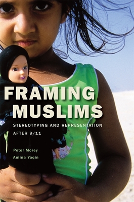 Framing Muslims: Stereotyping and Representation After 9/11 Cover Image