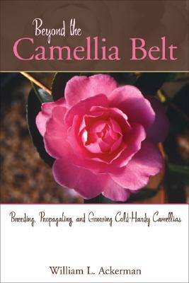 Beyond the Camellia Belt: Breeding, Propagating, and Growing Cold-Hardy Camellias Cover Image