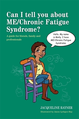 Can I Tell You about ME/Chronic Fatigue Syndrome?: A Guide for Friends, Family and Professionals (Can I Tell You About...?) Cover Image